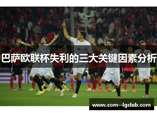 巴萨欧联杯失利的三大关键因素分析 巴萨欧联杯失利的三大关键因素分析