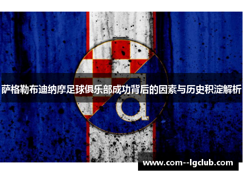 萨格勒布迪纳摩足球俱乐部成功背后的因素与历史积淀解析