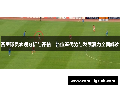 西甲球员表现分析与评估：各位置优势与发展潜力全面解读
