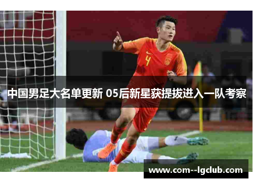 中国男足大名单更新 05后新星获提拔进入一队考察