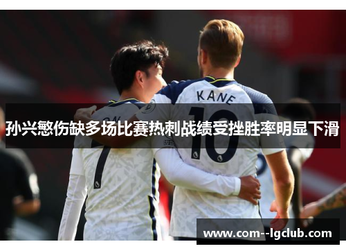 孙兴慜伤缺多场比赛热刺战绩受挫胜率明显下滑